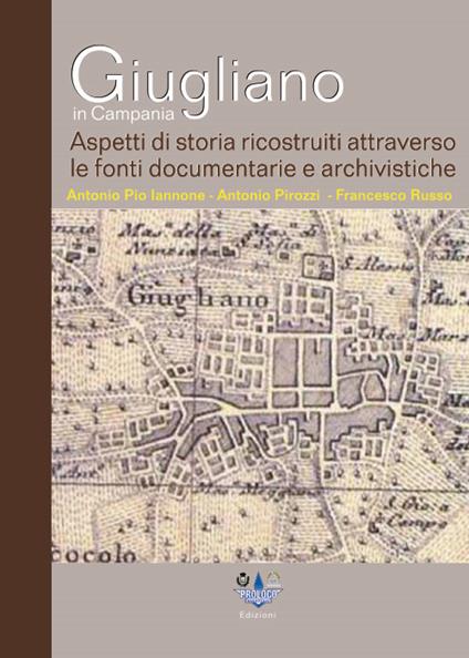 Giugliano in Campania. Aspetti di storia ricostruiti attraverso le fonti documentarie ed archivistiche - Antonio Iannone,Antonio Pirozzi,Francesco Russo - copertina