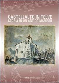 Castellalto in Telve. Storia di un antico maniero. Ediz. illustrata - Lorenza Trentinaglia - copertina