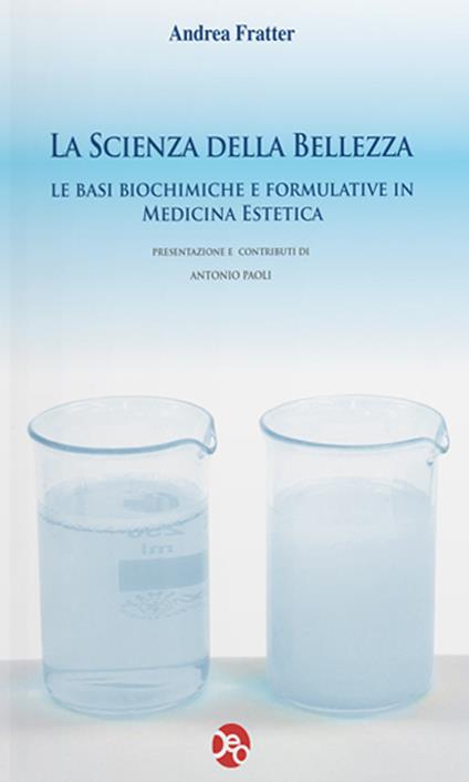 La scienza della bellezza. Le basi biochimiche e formulative in medicina estetica - Andrea Fratter - copertina