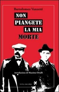 Non piangete la mia morte - Bartolomeo Vanzetti - copertina