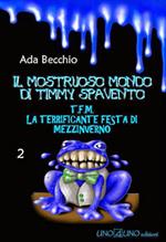 La terrificante festa di mezzinverno. Il mostruoso mondo di Timmy Spavento. Vol. 2