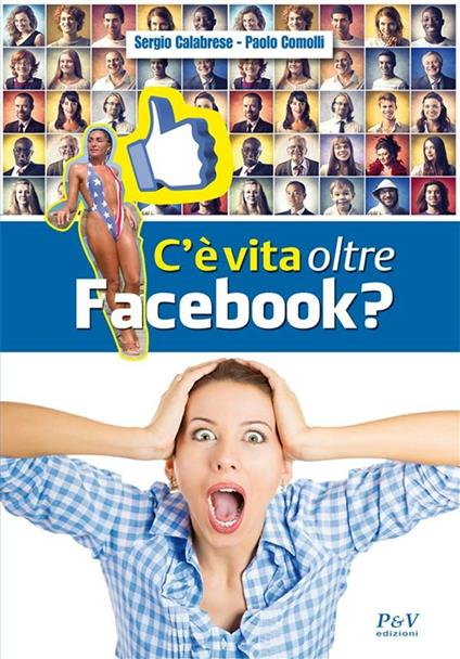 C'è vita oltre Facebook? - Sergio Calabrese,Paolo Comolli - ebook