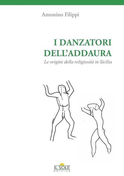 I danzatori dell'addaura. Le radici preistoriche della religiosità in Sicilia - Antonino Filippi - copertina