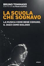 La scuola che sognavo. La musica come bene comune, il jazz come dialogo. Nuova ediz.