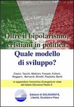 Oltre il bipolarismo, cristiani in politica. Quale modello di sviluppo? In appendice l'enciclica «Evangelium vitae» del beato Giovanni Paolo II