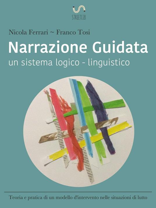 Narrazione guidata. Un sistema logico-linguistico. Teoria e pratica di un modello d'intervento nelle relazioni d'aiuto - Nicola Ferrari,Franco Tosi - copertina