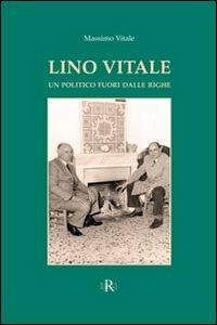 Lino Vitale un politico fuori dalle righe - Massimo Vitale - copertina