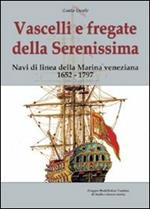 Vascelli e fregate della Serenissima. Navi di linea della Marina veneziana 1652-1797. Ediz. illustrata