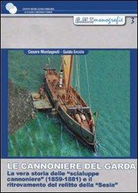 Le cannoniere del Garda. La vera storia delle «scialupe cannoniere» (1859-1881) e il ritrovamento del relitto della «Sesia» - Cesare Montagnoli,Guido Ercole - copertina