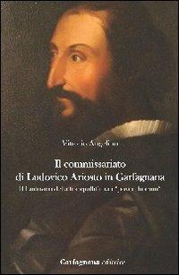 Il commissariato di Ludovico Ariosto in Garfagnana. Il Ludovico della tranquillità tra i «poveri humili» - Vittorio Angelino - copertina