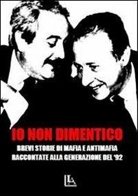 Io non dimentico. Brevi storie di mafia e antimafia raccontate alla generazione del '92 - Tsao Cevoli - copertina