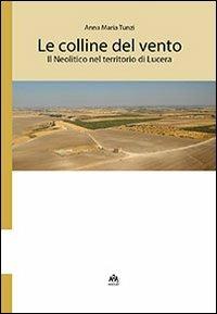 Le colline del vento. Il neolitico nel territorio di Lucera - Anna Maria Tunzi - copertina