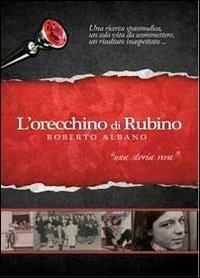 L'orecchino di rubino. Una ricerca spasmodica, una sola vita da scommetere, un risultato inaspettato - Roberto Albano - copertina