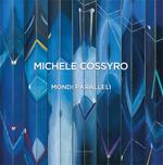 Michele Cossyro. Mondi paralleli. Catalogo della mostra (Roma, 10 dicembre 2015-22 gennaio 2016). Ediz. illustrata