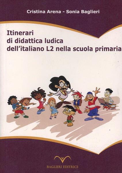 Itinerari di didattica ludica dell'italiano L2 nella scuola primaria - Cristina Arena,Sonia Baglieri - copertina