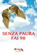 Senza paura fai 90. Coraggio e libertà per superare i 90 anni alla grande