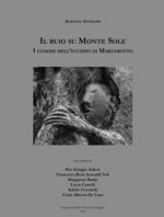 Il buio su Monte Sole. I luoghi dell'eccidio di Marzabotto. Ediz. illustrata