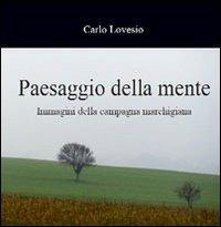 Paesaggio della mente. Immagini della campagna marchigiana - Carlo Lovesio - copertina