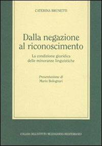 Dalla negazione al riconoscimento. La condizione giuridica delle minoranze linguistiche - Caterina Brunetti - copertina