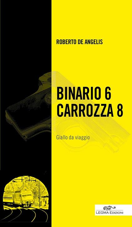 Binario 6 Carrozza 8. Giallo da viaggio - Roberto De Angelis - copertina