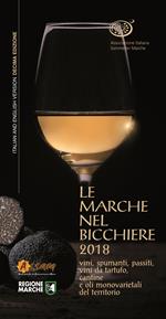 Le Marche nel bicchiere 2018. Vini, spumanti, passiti, vini da tartufo, cantine o oli monovarietali del territorio. Ediz. italiana e inglese