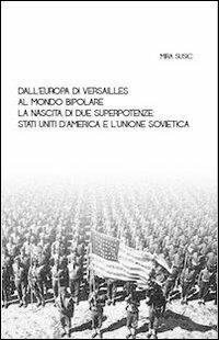 Dall'Europa di Versailles al mondo bipolare. La nascita di due superpotenze. Stati Uniti d'America e l'Unione Sovietica - Mira Susic - copertina