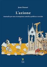 L' azione. Manuale per una riconquista cattolica politica e sociale