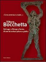 Vittore Bocchetta. Dai lager a Chicago a Verona, 60 anni di scultura pittura e grafica. Ediz. illustrata