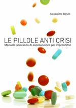 Le pillole anti crisi. Manuale semiserio di sopravvivenza per imprenditori