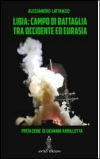 Libia. Campo di battaglia tra Occidente e Eurasia - Alessandro Lattanzio - copertina