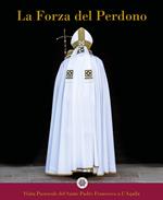 La forza del perdono. Visita pastorale del Santo Padre Francesco a L'Aquila. Ediz. bilingue