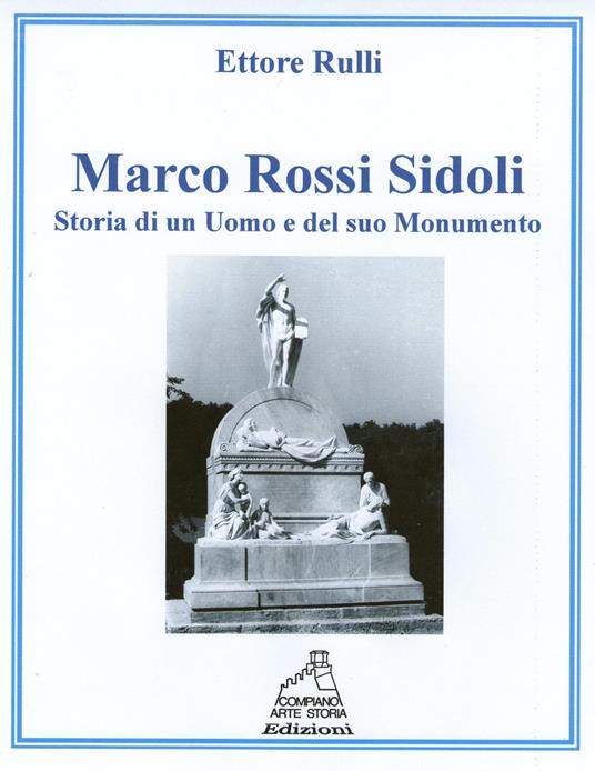 Marco Rossi Sidoli. Storia di un uomo e del suo monumento - Ettore Rulli - copertina