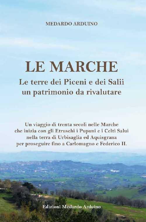 Le Marche. Le terre dei piceni e dei salii un patrimonio da rivalutare - Medardo Arduino - copertina