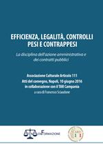 Efficienza, legalità, controlli, pesi e contrappesi. La disciplina dell'azione amministrativa e dei contratti pubblici. Associazione culturale articolo 111. Atti del Convegno (Napoli, 10 giugno 2016)