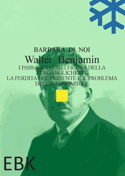 Walter Benjamin. I Passages quali figura della Vergänglichkeit. La perdita del presente e il problema dell'inesprimibile - Barbara Di Noi - copertina