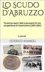 Lo scudo d'Abruzzo. Tra storia e sport, fasti e documenti di una competizione di motociclismo (1935-1961). Con CD-ROM