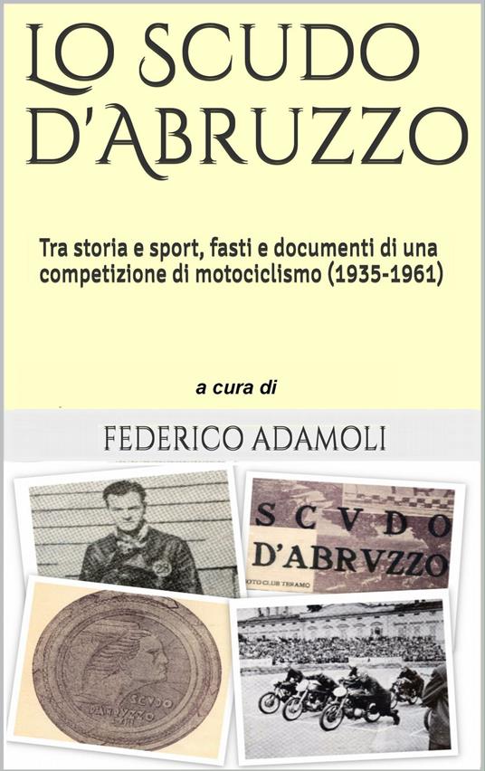 Lo scudo d'Abruzzo. Tra storia e sport, fasti e documenti di una competizione di motociclismo (1935-1961). Con CD-ROM - Federico Adamoli - copertina