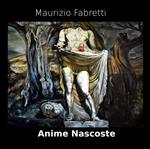 Anime nascoste. Catalogo della mostra di Maurizio Fabretti. Ediz. illustrata