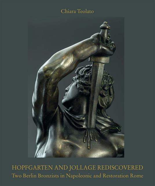 Hopfgarten and Jollace rediscovered. Two Berlin bronzists in napoleonic and restoration Rome - Chiara Teolato - copertina