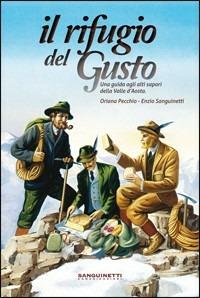 Il rifugio del gusto. Una guida agli alti sapori della Valle d'Aosta - Oriana Pecchio,Enzio Sanguinetti - copertina