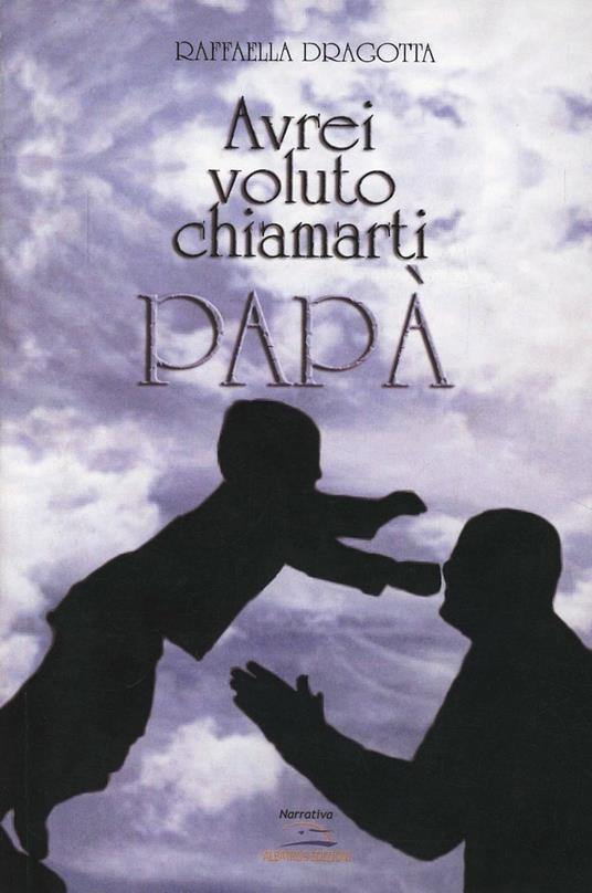 Avrei voluto chiamarti papà - Raffaella Dragotta - copertina