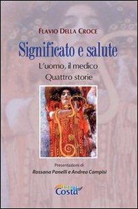 Significato e salute. L'uomo, il medico. Quattro storie - Flavio Della Croce - copertina