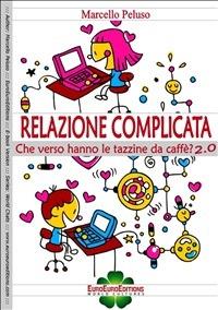 Relazione complicata. Che verso hanno le tazzine da caffè? 2.0 - Marcello Peluso - ebook