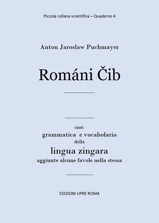 Romani Cib. Cioè: grammatica e vocabolario della lingua zingara - Anton  Jaroslaw Puchmayer - Libro - UPRE Roma - | Feltrinelli