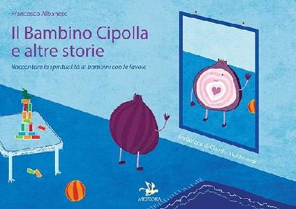 Il bambino cipolla e altre storie. Raccontare la spiritualità ai bambini con le favole - Francesco Albanese - copertina