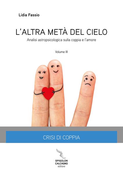 L' altra metà del cielo. Vol. 3: Crisi di coppia. Analisi astropsicologica sulla coppia e l'amore. - Lidia Fassio - copertina