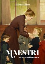 Maestri. La chiave della mostra. Ediz. illustrata