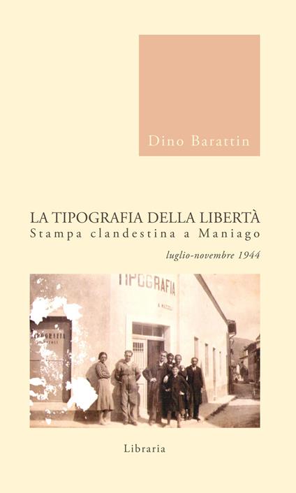 La tipografia della libertà. Stampa clandestina a Maniago luglio-novembre 1944 - Dino Barattin - copertina