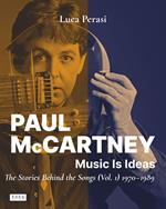 Paul McCartney: music is ideas. The stories behind the songs. Vol. 1: 1970-1989