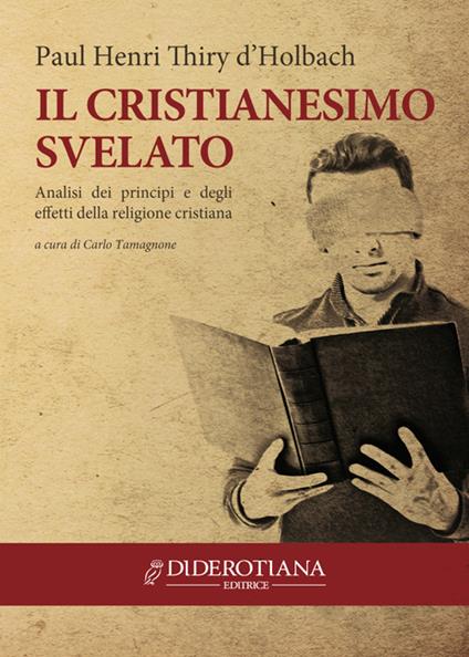 Il cristianesimo svelato. Analisi dei principi e degli effetti della religione cristiana - Paul H. T. d' Holbach - copertina